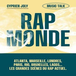 RAP MONDE. ATLANTA, MARSEILLE, LONDRES, RIO, BRUXELLES, LAGOS... LES GRANDES SCENES DU RAP ACTUEL, Joly Cyprien