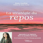 LA STRATEGIE DU REPOS. APPRENDRE A SE REGENERER DANS UN QUOTIDIEN SURCHARGE, Gauthier Anais
