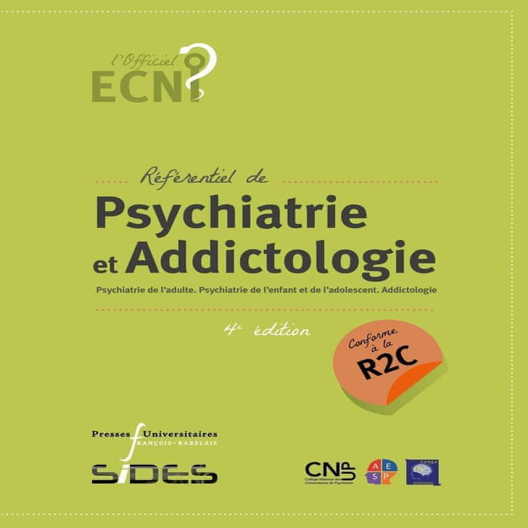 REFERENTIEL DE PSYCHIATRIE ET ADDICTOLOGIE. PSYCHIATRIE DE L'ADULTE. PSYCHIATRIE DE L'ENFANT ET DE L'ADOLESCENT. ADDICTOLOGIE, 4E EDITION, CNUP