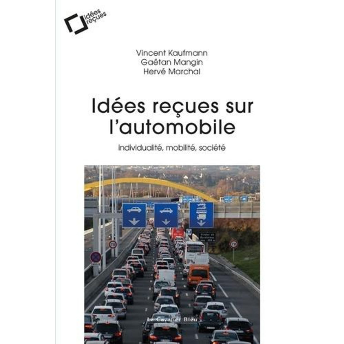 IDEES RECUES SUR L'AUTOMOBILE. INDIVIDUALITE, MOBILITE, SOCIETE, Marchal Hervé