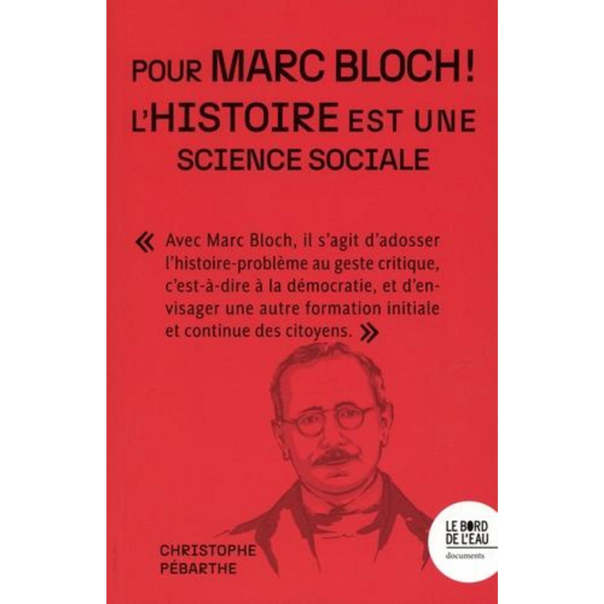POUR MARC BLOCH ! L'HISTOIRE EST UNE SCIENCE SOCIALE, Pébarthe Christophe