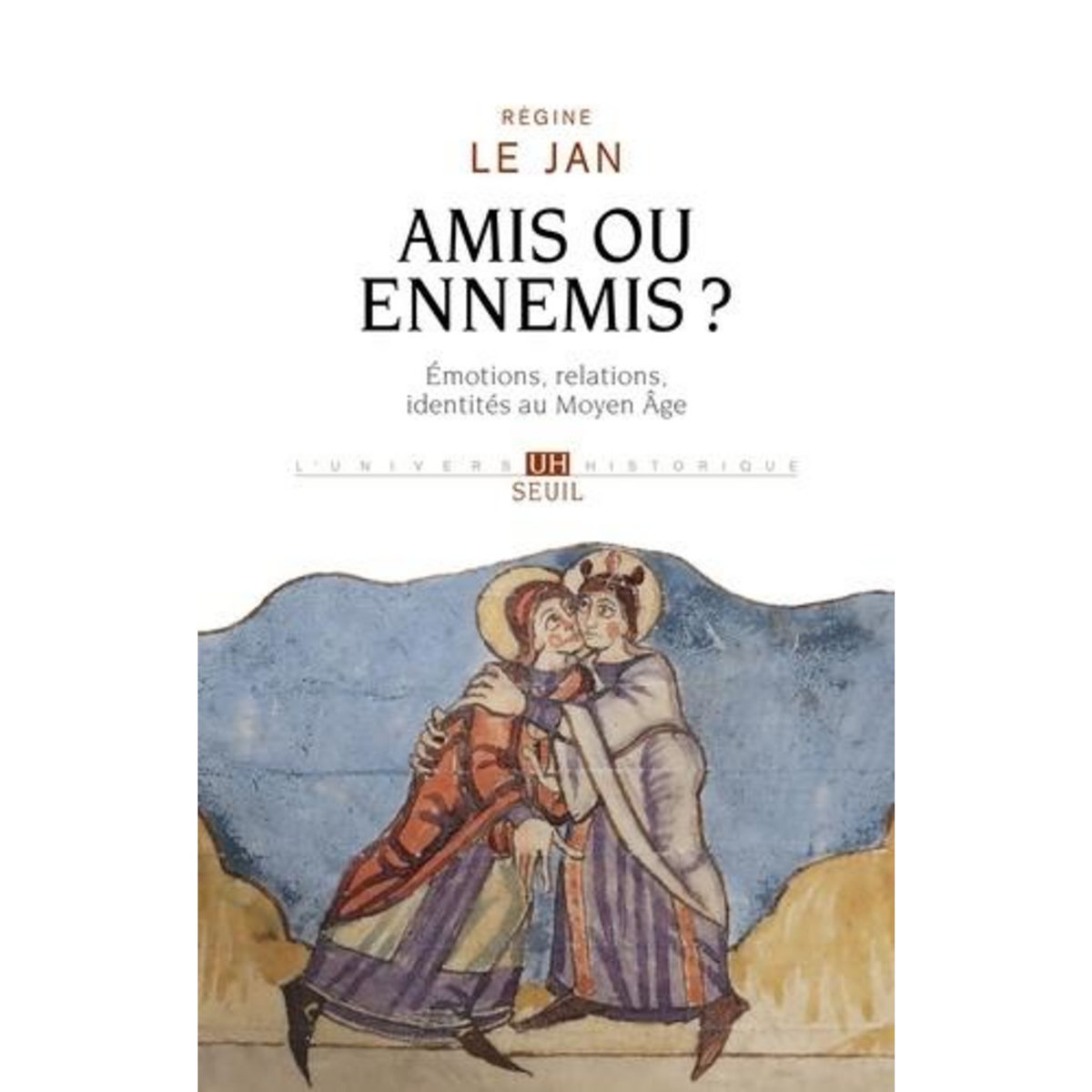 AMIS OU ENNEMIS ? EMOTIONS, RELATIONS, IDENTITES AU MOYEN AGE, Le Jan Régine