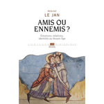 AMIS OU ENNEMIS ? EMOTIONS, RELATIONS, IDENTITES AU MOYEN AGE, Le Jan Régine