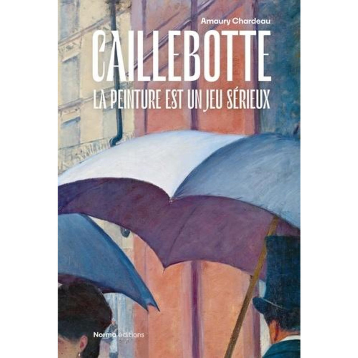 CAILLEBOTTE. LA PEINTURE EST UN JEU SERIEUX, Chardeau Amaury