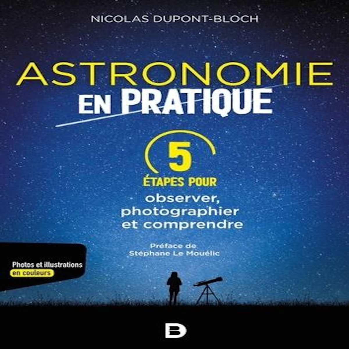 L'ASTRONOMIE EN PRATIQUE. 5 ETAPES POUR OBSERVER, PHOTOGRAPHIER ET COMPRENDRE, Dupont-Bloch Nicolas
