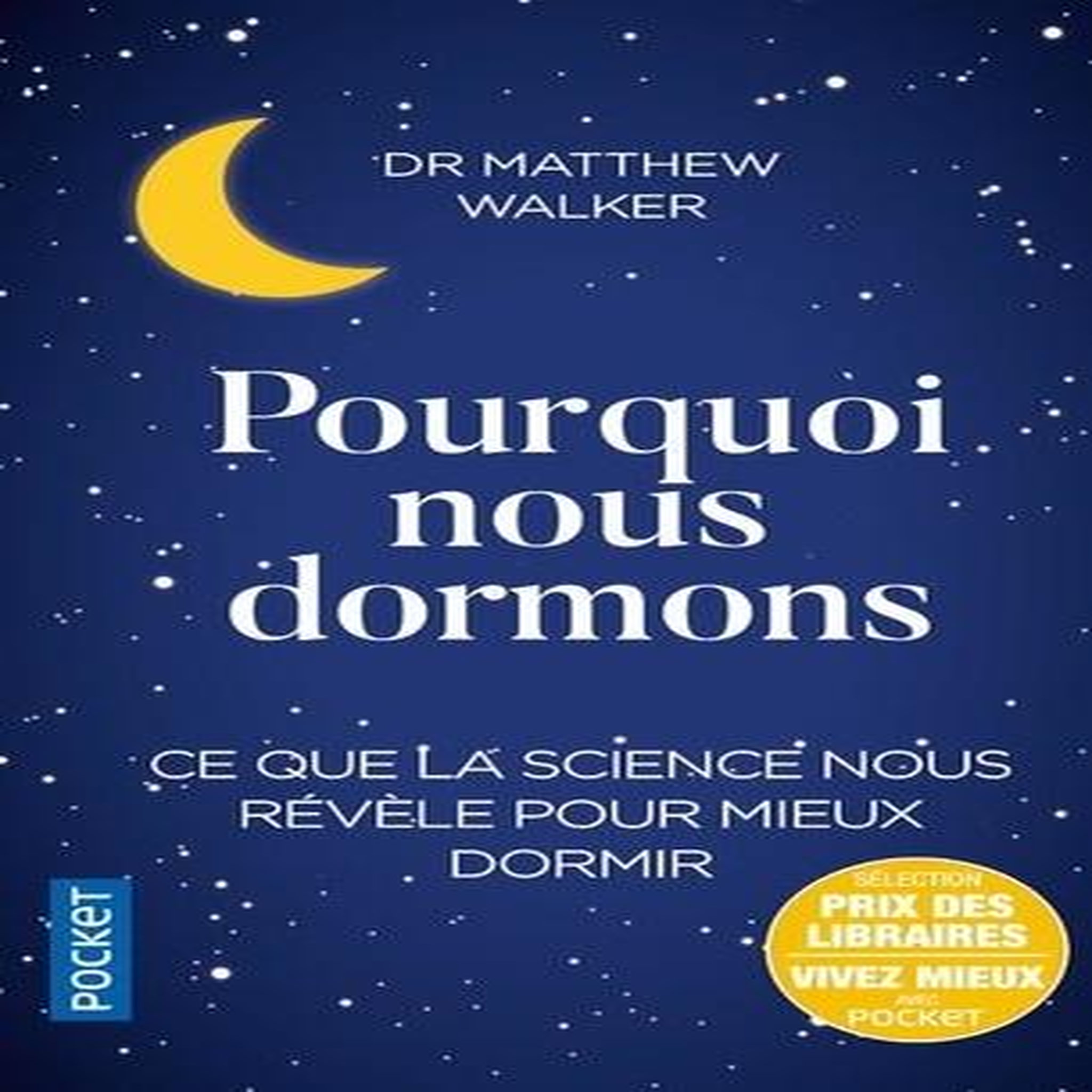POURQUOI NOUS DORMONS. LE POUVOIR DU SOMMEIL ET DES REVES, CE QUE LA SCIENCE NOUS REVELE, Walker Matthew