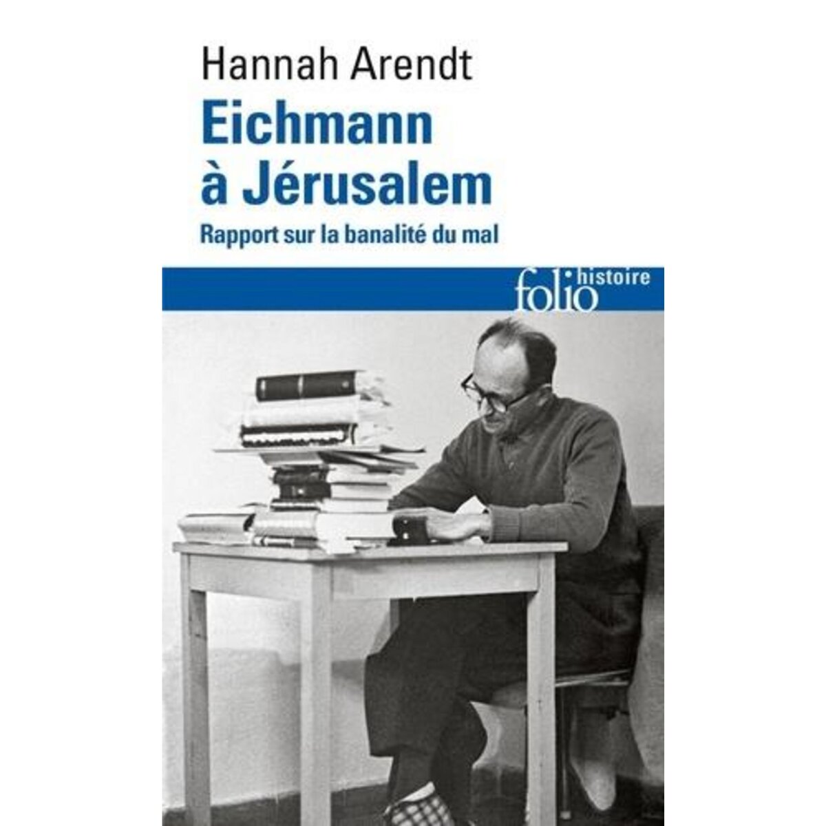 EICHMANN A JERUSALEM. RAPPORT SUR LA BANALITE DU MAL, Arendt Hannah