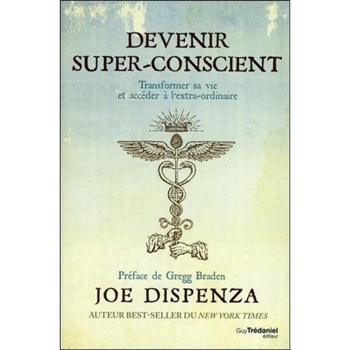 DEVENIR SUPER-CONSCIENT. TRANSFORMER SA VIE ET ACCEDER A L'EXTRA-ORDINAIRE, Dispenza Joe