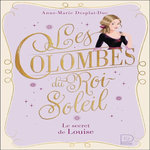 LES COLOMBES DU ROI-SOLEIL TOME 2 : LE SECRET DE LOUISE, Desplat-Duc Anne-Marie