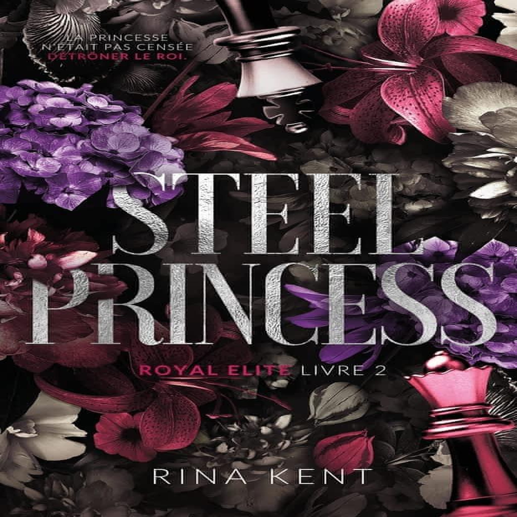 ROYAL ELITE TOME 2 : STEEL PRINCESS, Kent Rina