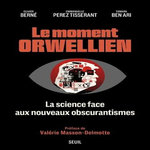 LE MOMENT ORWELLIEN. LA SCIENCE FACE AUX NOUVEAUX OBSCURANTISMES, Berné Olivier