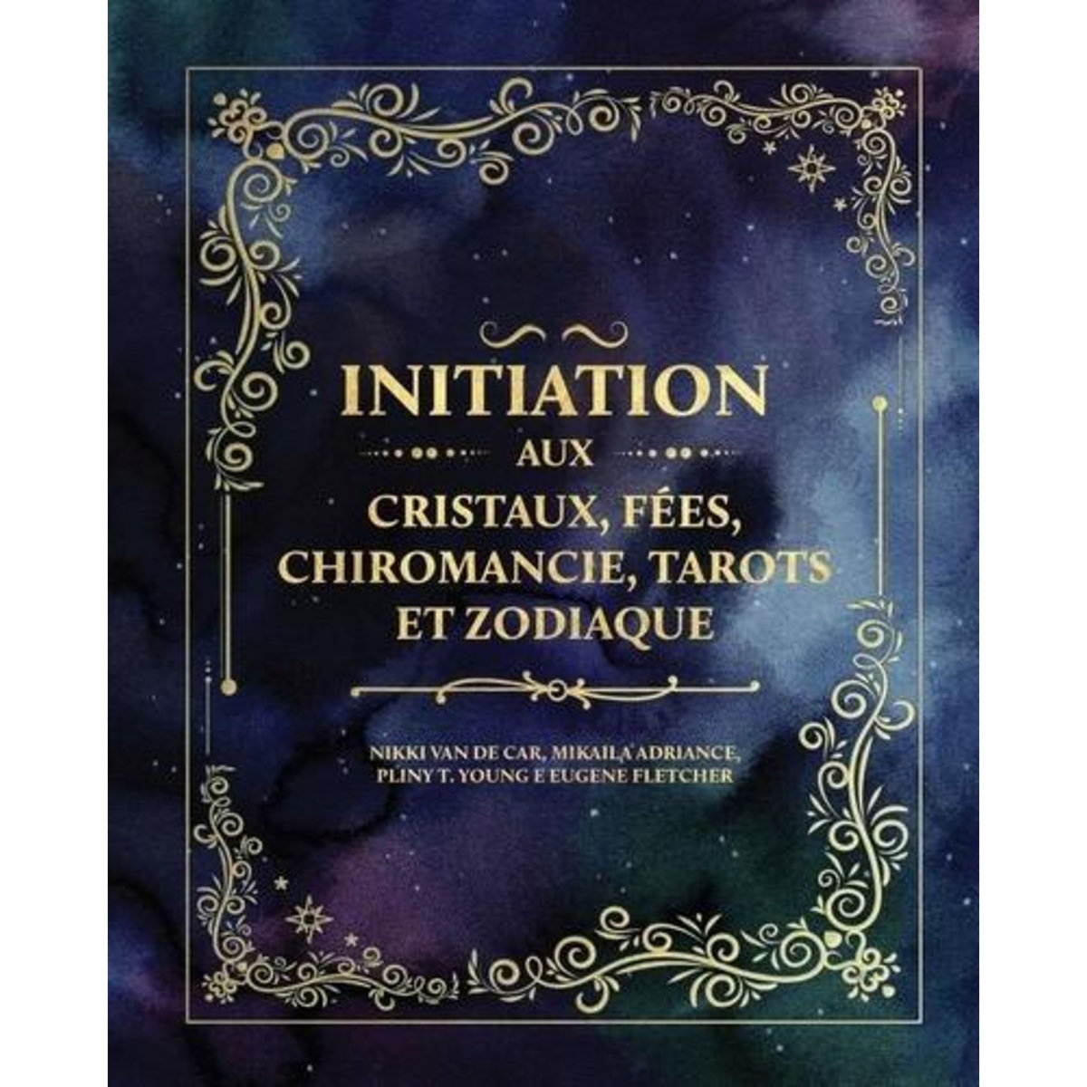 INITIATION AUX CRISTAUX, FEES, CHIROMANCIE, TAROTS ET ZODIAQUE, Van De Car Nikki
