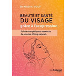 BEAUTE ET SANTE DU VISAGE GRACE A L'ACUPRESSION. POINTS ENERGETIQUES, ESSENCES DE PLANTES, LIFTING NATUREL..., Volf Nadia