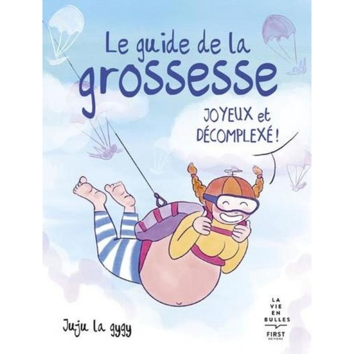 LE GUIDE JOYEUX ET DECOMPLEXE DE LA GROSSESSE, Juju la Gygy