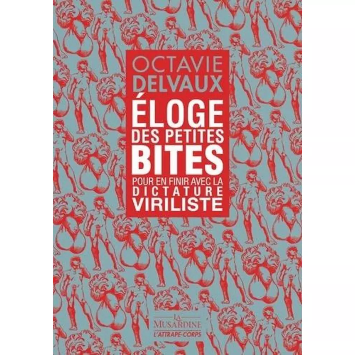  ELOGE DES PETITES BITES. POUR EN FINIR AVEC LA DICTATURE VIRILISTE, Delvaux Octavie