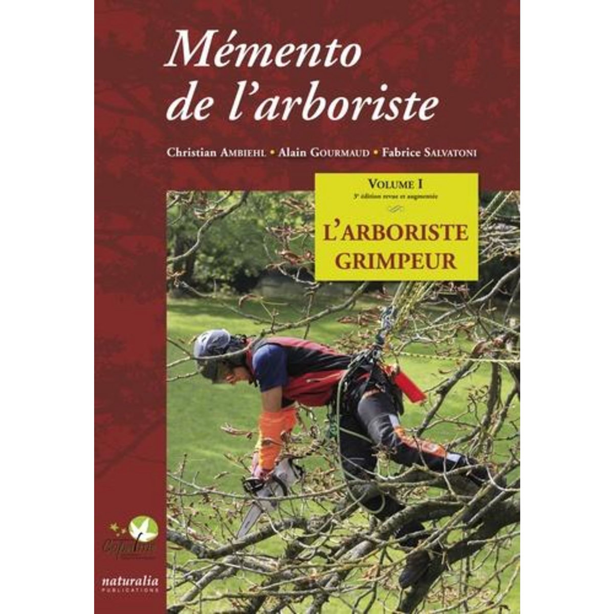MEMENTO DE L'ARBORISTE. VOLUME 1, L'ARBORISTE GRIMPEUR, 3E EDITION REVUE ET AUGMENTEE, Ambiehl Christian