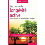 LES CLES DE LA LONGEVITE ACTIVE : POUR AJOUTER DE LA VIE AUX ANNEES, Castell Roger