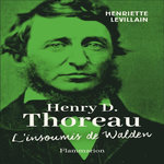 HENRY D. THOREAU. L'INSOUMIS DE WALDEN, Levillain Henriette