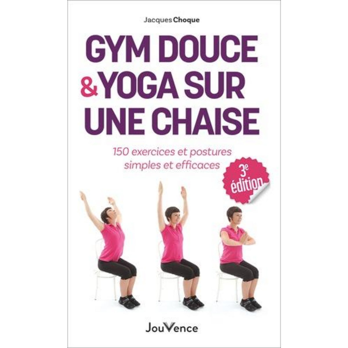 GYM DOUCE ET YOGA SUR UNE CHAISE. 150 EXERCICES ET POSTURES SIMPLES ET EFFICACES, 3E EDITION, Choque Jacques