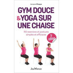 GYM DOUCE ET YOGA SUR UNE CHAISE. 150 EXERCICES ET POSTURES SIMPLES ET EFFICACES, 3E EDITION, Choque Jacques