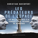 LES PREDATEURS DE L'ESPACE. LES MILLIARDAIRES A LA CONQUETE DES TRESORS DU NEW SPACE, Davenport Christian