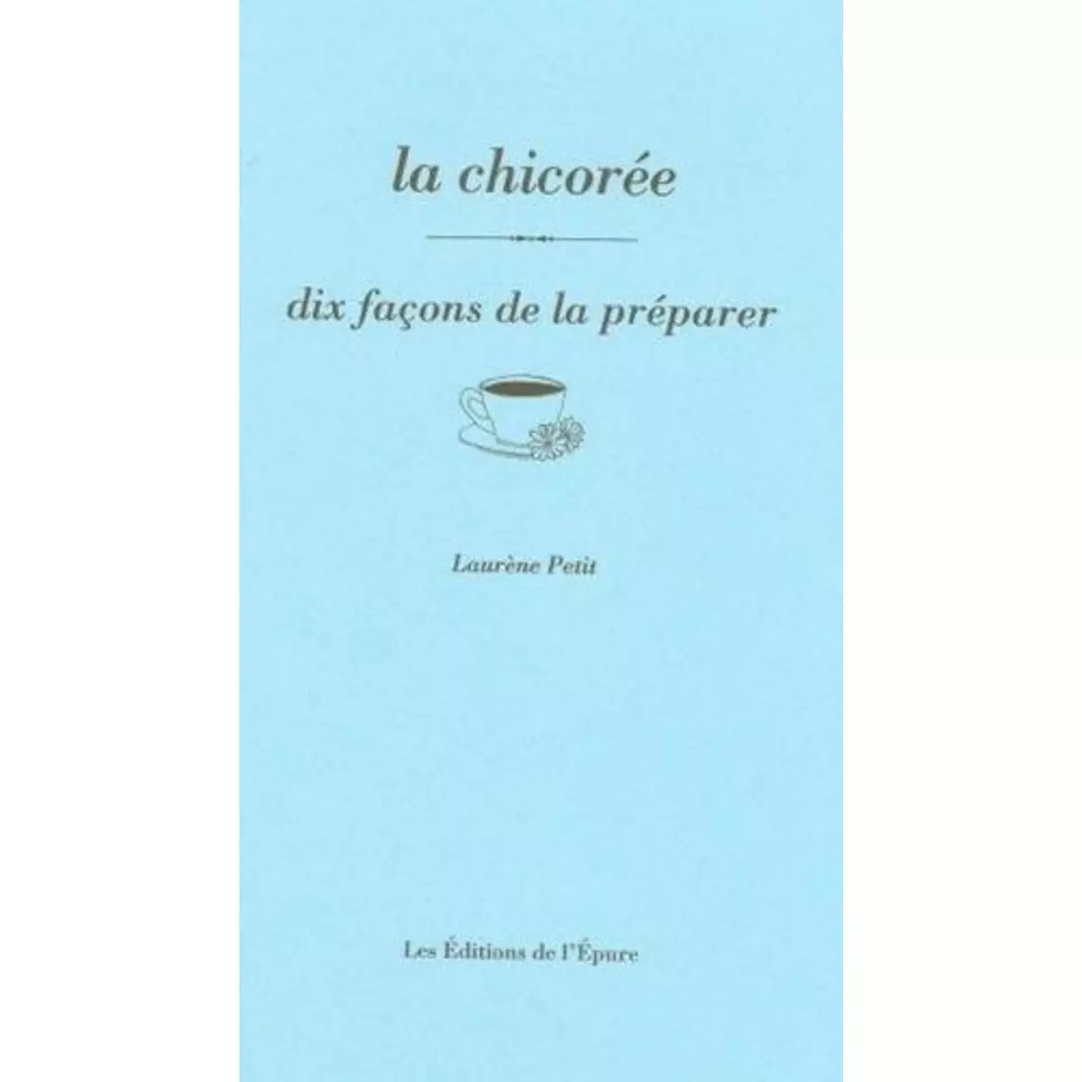  LA CHICOREE. DIX FACONS DE LA PREPARER, Petit Laurène