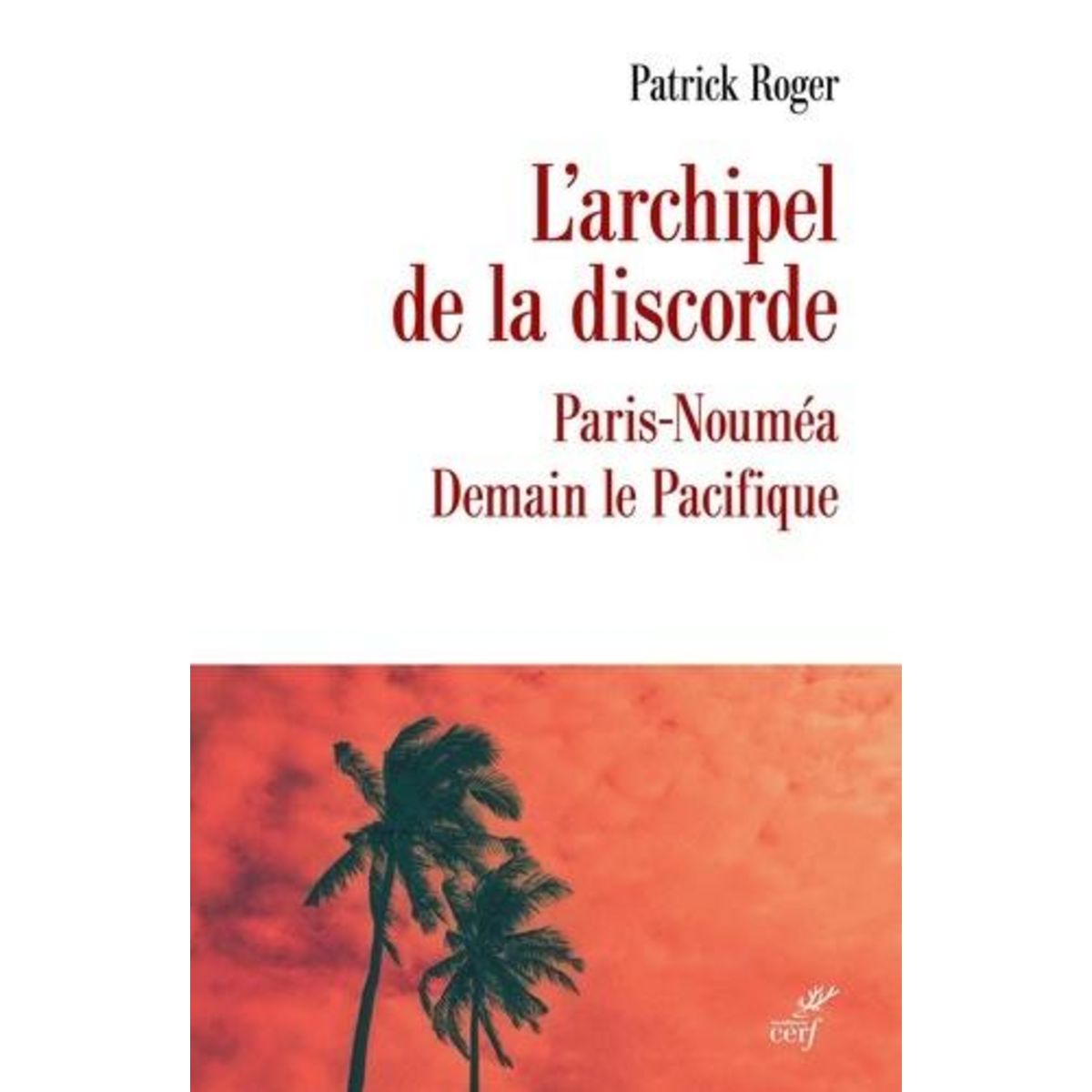 L'ARCHIPEL DE LA DISCORDE. PARIS-NOUMEA, DEMAIN LE PACIFIQUE, Roger Patrick