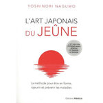 L'ART JAPONAIS DU JEUNE. LA METHODE POUR ETRE EN FORME, RAJEUNIR ET PREVENIR LES MALADIES, Nagumo Yoshinori
