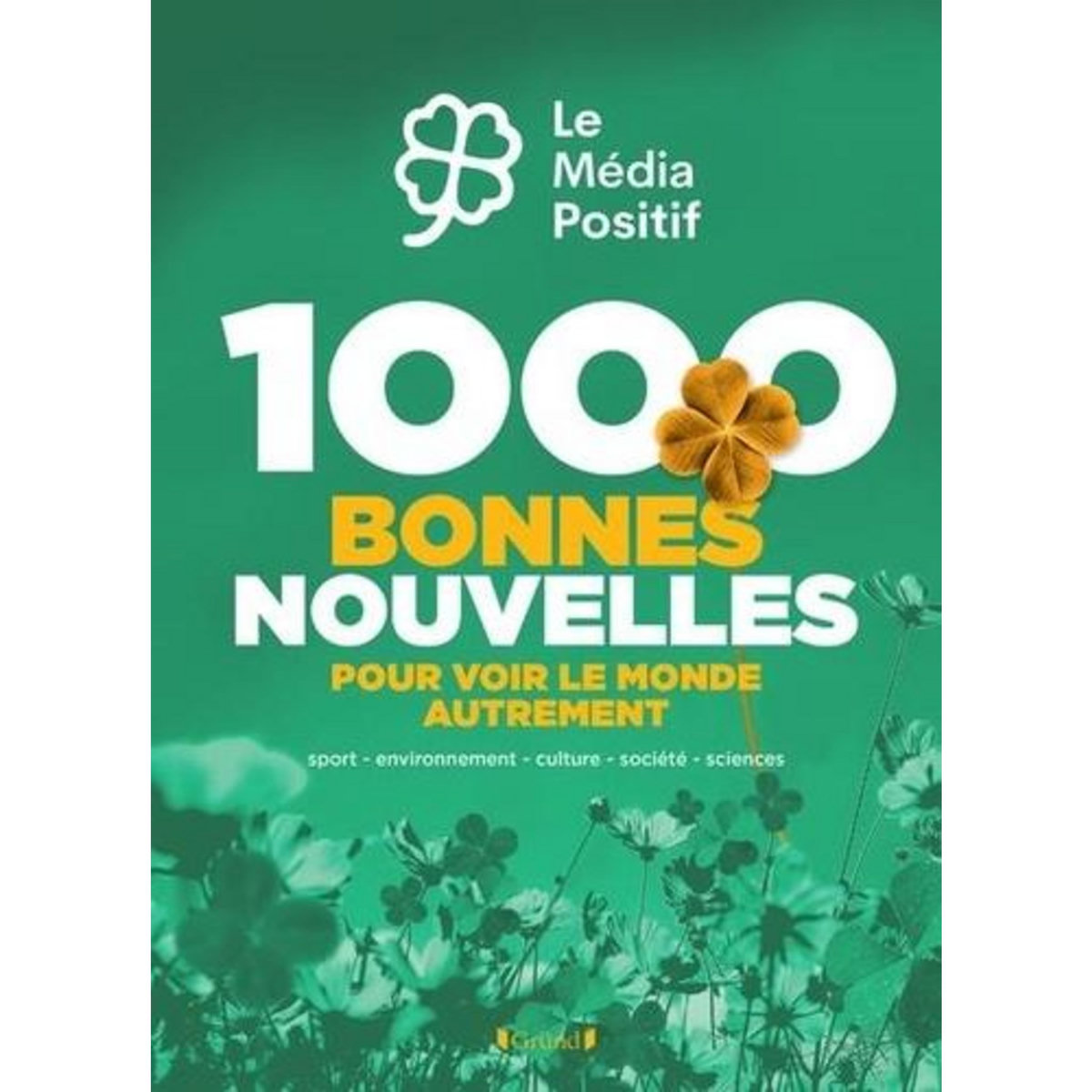 1000 BONNES NOUVELLES POUR VOIR LE MONDE AUTREMENT. SPORT, ENVIRONNEMENT, CULTURE, SOCIETE, SCIENCES, Le media positif