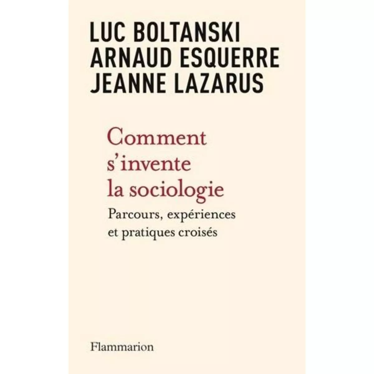  COMMENT S'INVENTE LA SOCIOLOGIE. PARCOURS, EXPERIENCES ET PRATIQUES CROISES, Boltanski Luc