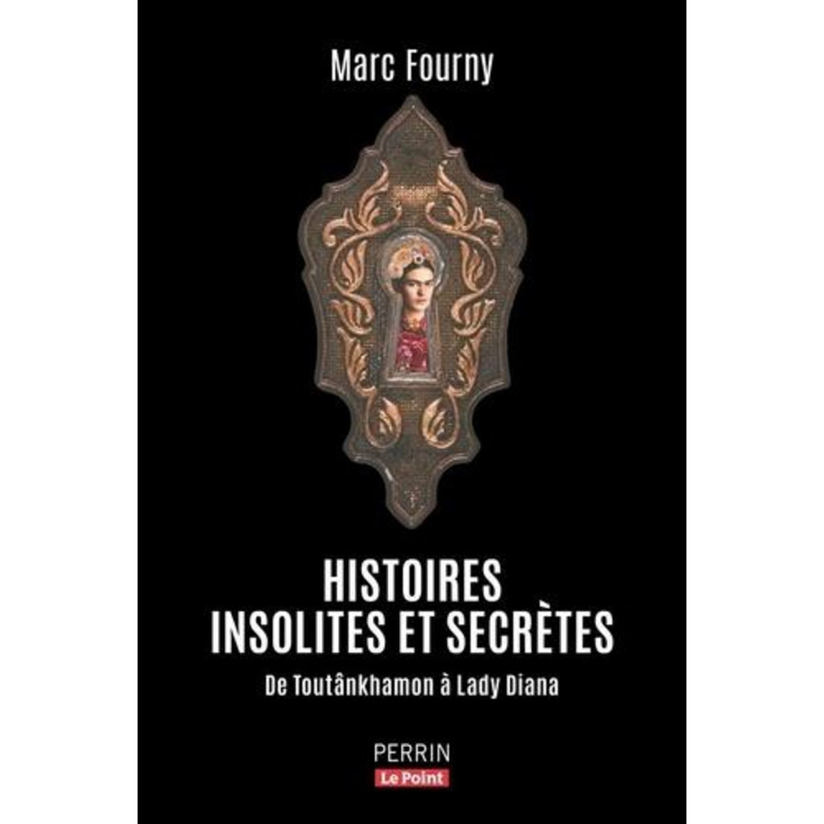 HISTOIRES INSOLITES ET SECRETES. DE TOUTANKHAMON A LADY DIANA, Fourny Marc