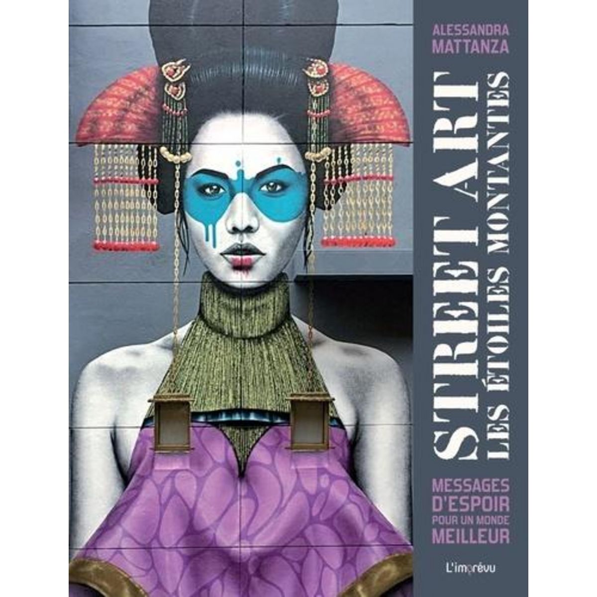 STREET ART. LES ETOILES MONTANTES - MESSAGES D'ESPOIR POUR UN MONDE MEILLEUR, Mattanza Alessandra