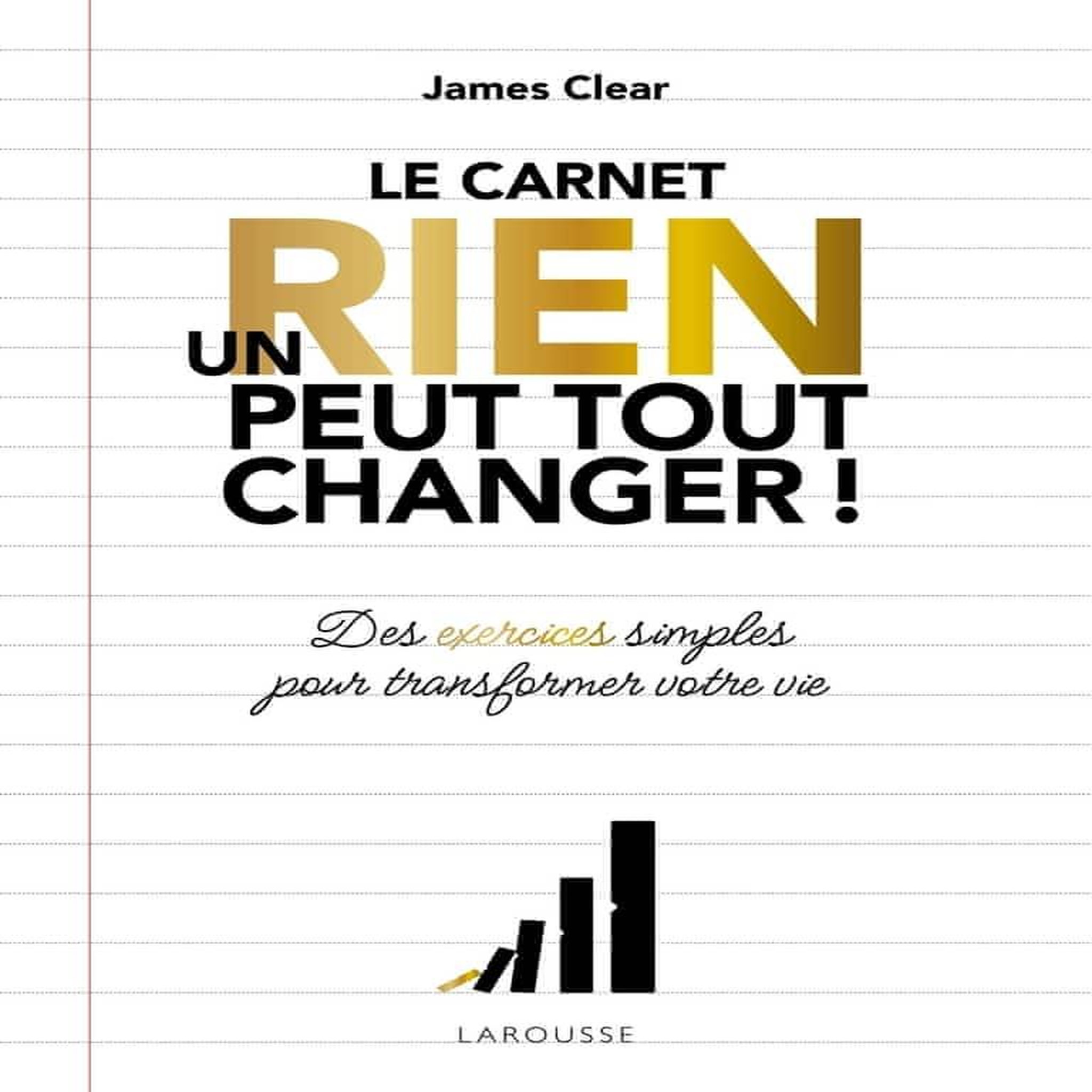 LE CARNET UN RIEN PEUT TOUT CHANGER ! DES EXERCICES SIMPLES POUR TRANSFORMER VOTRE VIE, Clear James