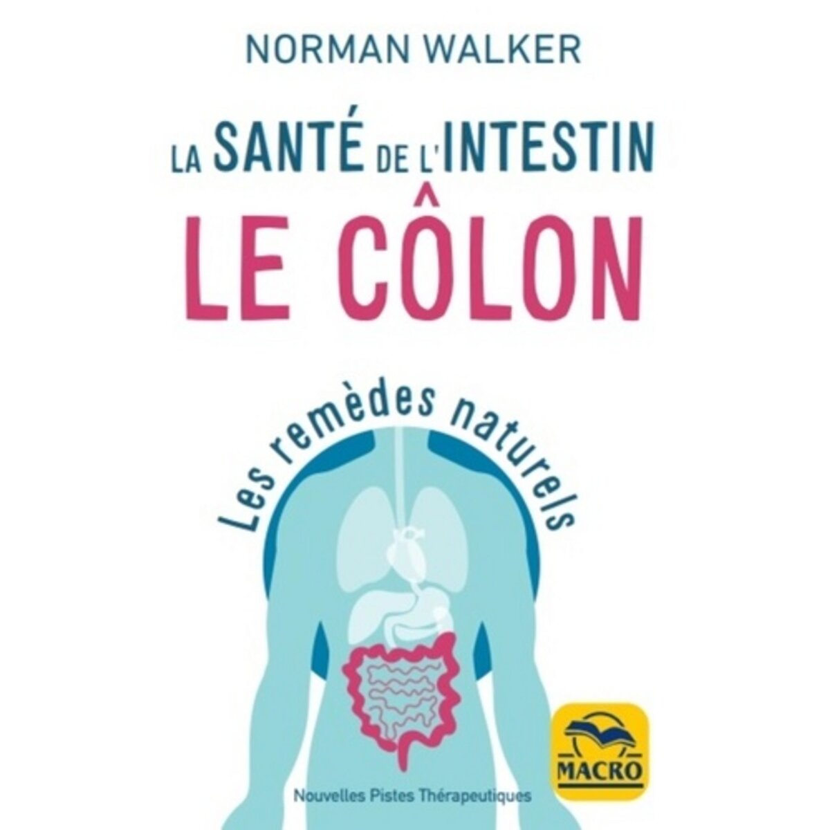  LA SANTE DE L'INTESTIN. LE COLON. LES REMEDES NATURELS, 4E EDITION, Walker Norman-W