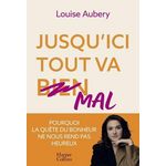 JUSQU'ICI TOUT VA MAL. POURQUOI LA QUETE DU BONHEUR NE NOUS REND PAS HEUREUX, Aubery Louise