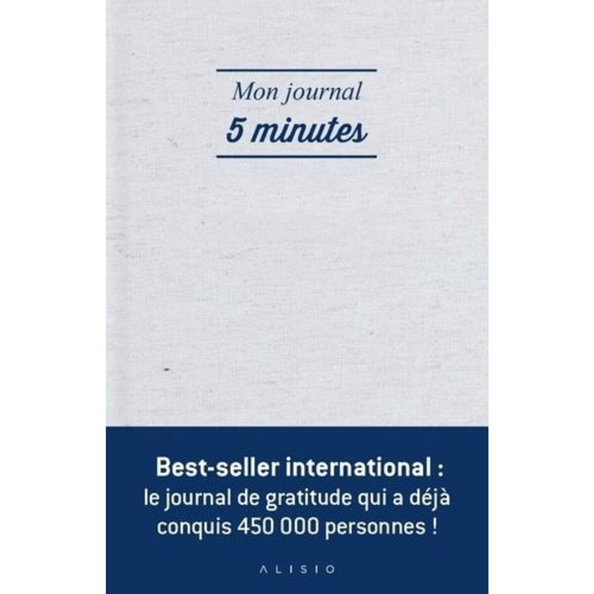 MON JOURNAL 5 MINUTES. LA FACON LA PLUS SIMPLE ET EFFICACE D'ETRE HEUREUX CHAQUE JOUR, Ikonn Alex