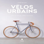 VELOS URBAINS. DE LA ROUE LIBRE AU FIXIE, Belando Laurent