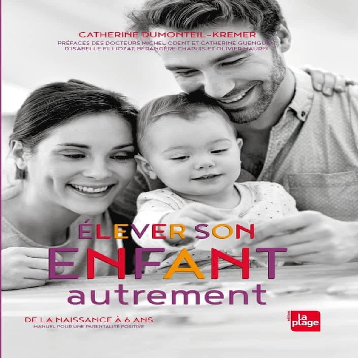 ELEVER SON ENFANT AUTREMENT. DE LA NAISSANCE A 6 ANS. MANUEL POUR UNE PARENTALITE POSITIVE, Dumonteil-Kremer Catherine