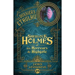 LES DOSSIERS CTHULHU : SHERLOCK HOLMES ET LES HORREURS DE HIGHGATE, Lovegrove James