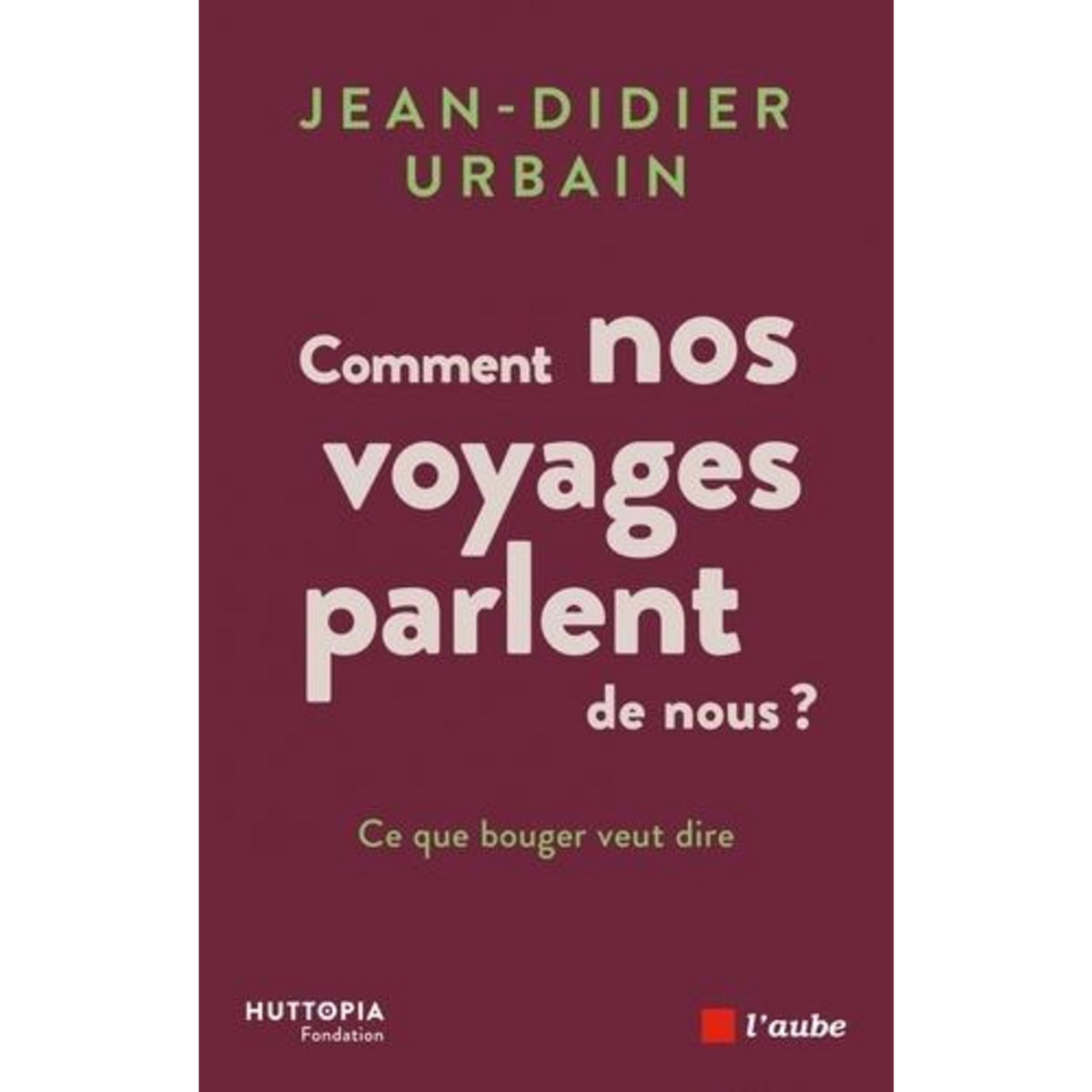 COMMENT NOS VOYAGES PARLENT DE NOUS ? CE QUE BOUGER VEUT DIRE. VOLUME 1, VIES, VOYAGES & MIGRATIONS, Urbain Jean-Didier