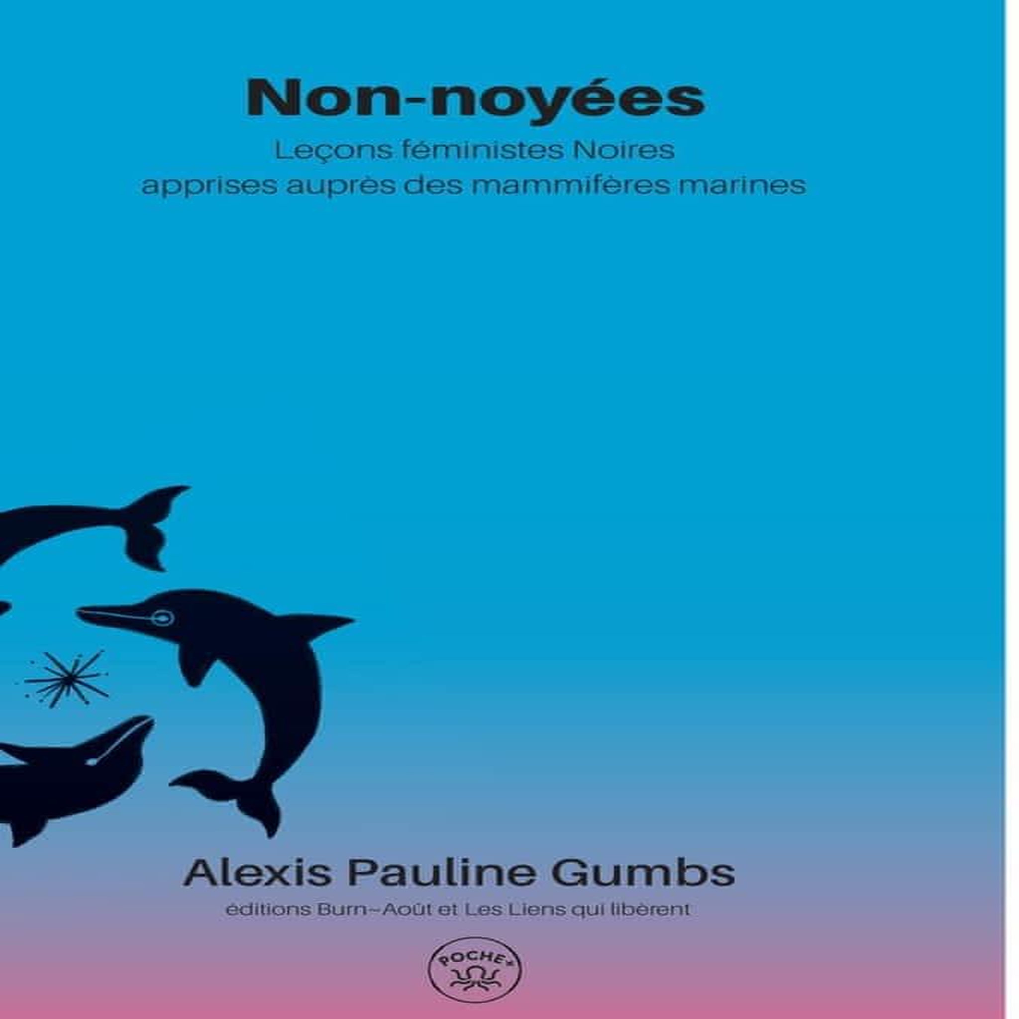 NON-NOYEES. LECONS FEMINISTES NOIRES APPRISES AUPRES DES MAMMIFERES MARINES, Gumbs Alexis Pauline