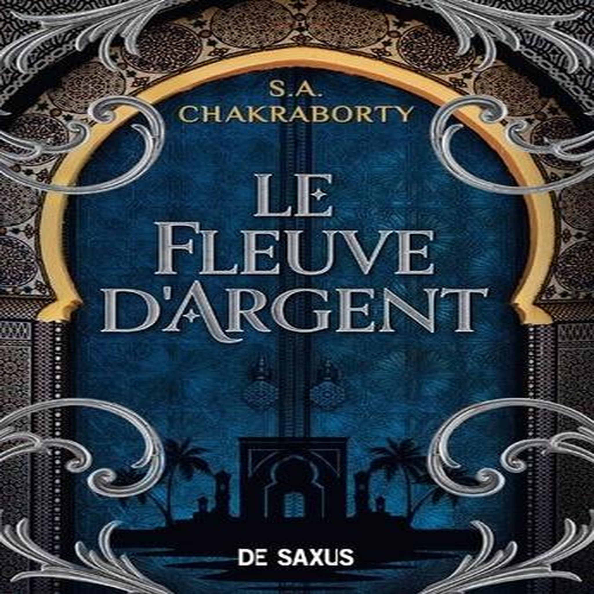 LE FLEUVE D'ARGENT. CONTES DE LA TRILOGIE DAEVABAD, Chakraborty S. A.