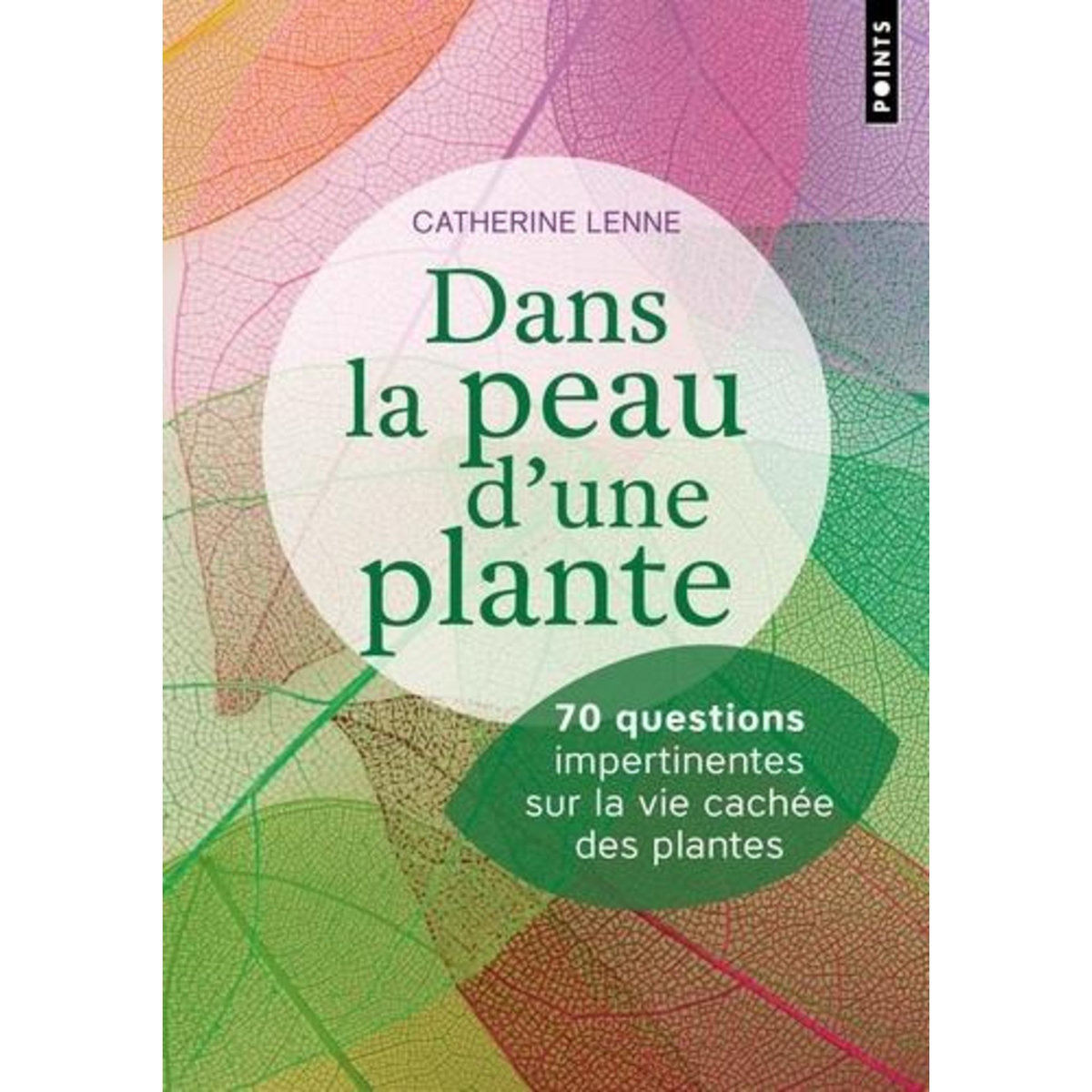 DANS LA PEAU D'UNE PLANTE. 70 QUESTIONS IMPERTINENTES SUR LA VIE CACHEE DES PLANTES, Lenne Catherine