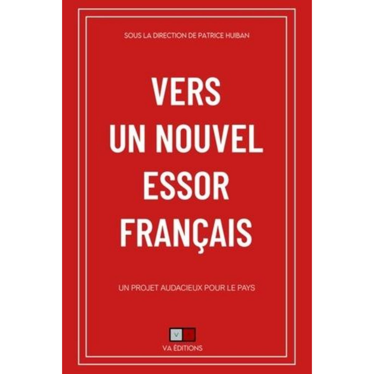 VERS UN NOUVEL ESSOR FRANCAIS. UN PROJET AUDACIEUX POUR LE PAYS, Huiban Patrice