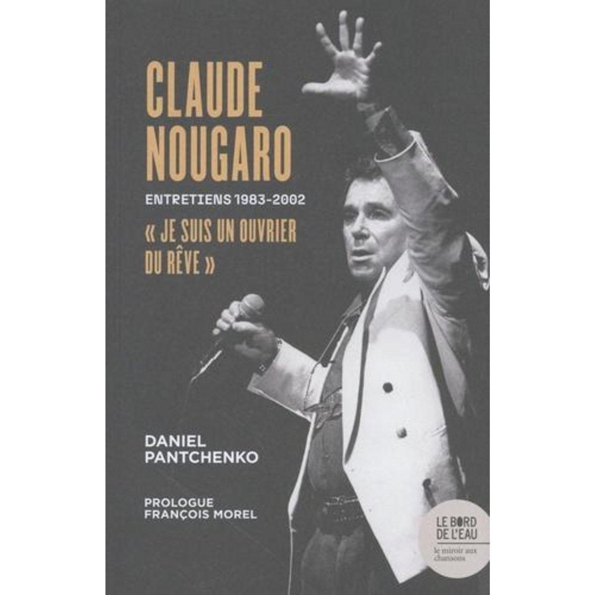 CLAUDE NOUGARO  JE SUIS UN OUVRIER DU REVE . ENTRETIENS 1983-2002, Pantchenko Daniel