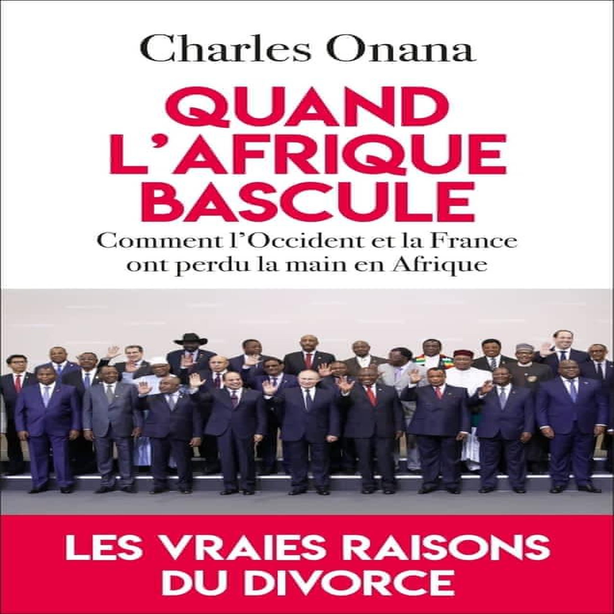 QUAND L'AFRIQUE BASCULE. POURQUOI LES AFRICAINS REJETTENT LA FRANCE ET L'OCCIDENT, Onana Charles