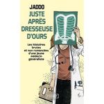 JUSTE APRES DRESSEUSE D'OURS. LES HISTOIRES BRUTES ET NON ROMANCEES D'UNE JEUNE MEDECIN GENERALISTE, Jaddo
