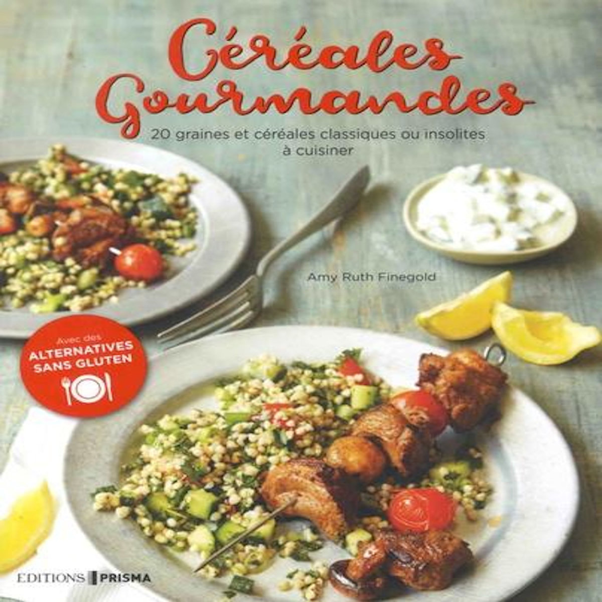 CEREALES GOURMANDES. 20 GRAINES ET CEREALES CLASSIQUES OU INSOLITES A CUISINER, Finegold Amy Ruth