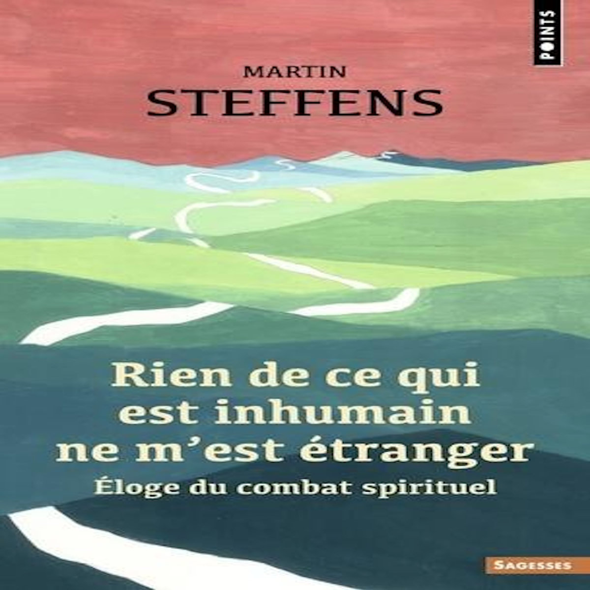 RIEN DE CE QUI EST INHUMAIN NE M'EST ETRANGER. ELOGE DU COMBAT SPIRITUEL, Steffens Martin