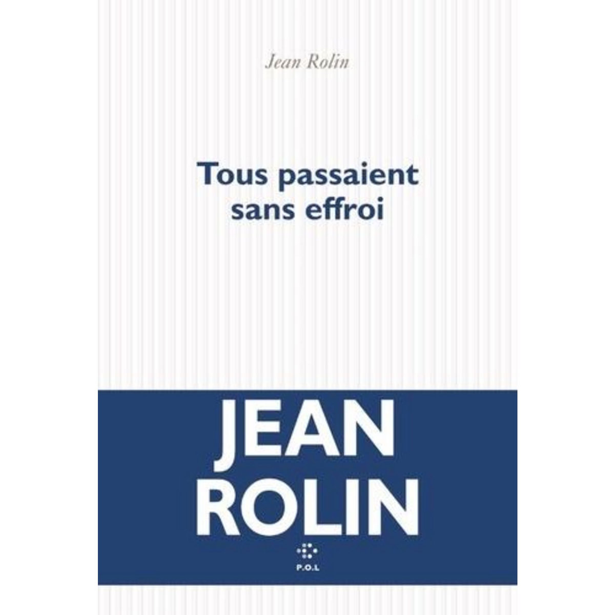 TOUS PASSAIENT SANS EFFROI, Rolin Jean